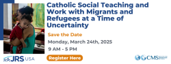 2025 JRSUSA & CMS Virtual Conference on Advocating for Migrants and Refugees During a Time of Uncertainty